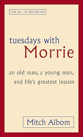 Tuesdays with Morrie: An Old Man, a Young Man, and Lifes Greatest Lesson