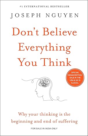 Don't Believe Everything You Think: Why Your Thinking Is The Beginning & End Of Suffering